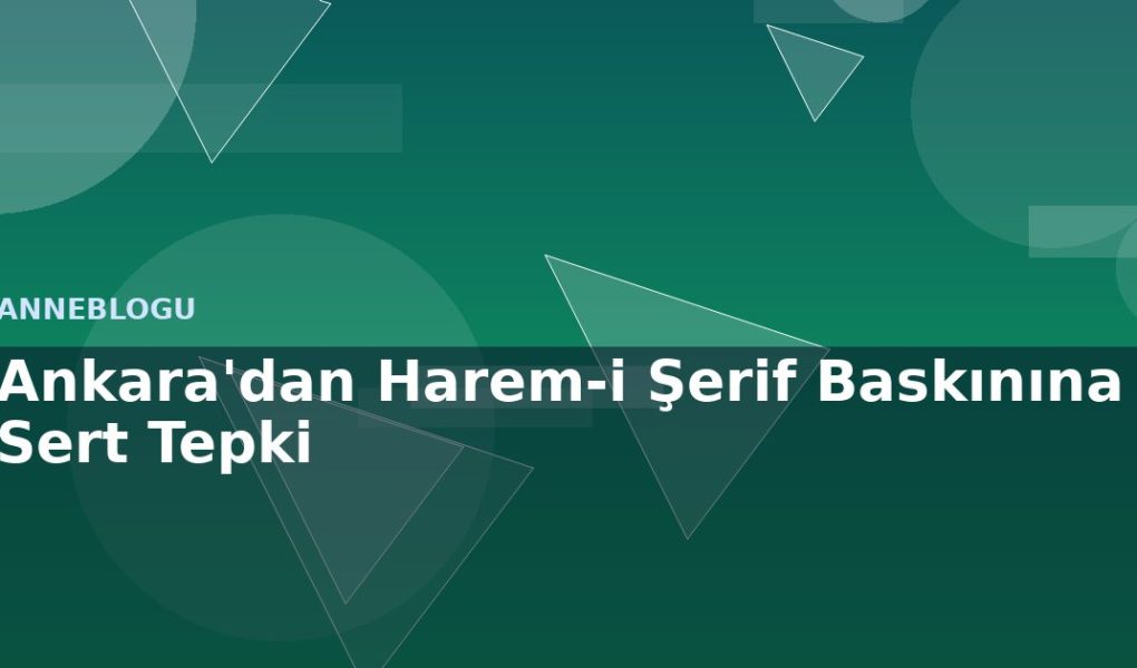 Ankara'dan Harem-i Şerif Baskınına Sert Tepki